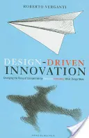 Design Driven Innovation: Changing the Rules of Competition by Radically Innovating What Things Mean (Schimbarea regulilor concurenței prin inovarea radicală a semnificației lucrurilor) - Design Driven Innovation: Changing the Rules of Competition by Radically Innovating What Things Mean
