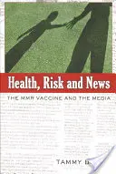 Sănătate, riscuri și știri; Vaccinul ROR și mass-media - Health, Risk and News; The MMR Vaccine and the Media