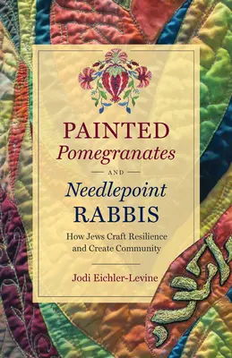 Rodii pictate și rabini cu ac de cusut: Cum își creează evreii reziliența și comunitatea - Painted Pomegranates and Needlepoint Rabbis: How Jews Craft Resilience and Create Community