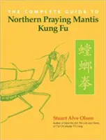 Ghidul complet pentru Kung Fu-ul mantistelor rugătoare din nord - The Complete Guide to Northern Praying Mantis Kung Fu