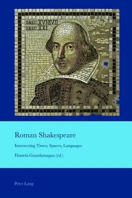 Roman Shakespeare; intersectarea timpurilor, spațiilor, limbilor - Roman Shakespeare; Intersecting Times, Spaces, Languages