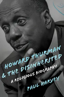 Howard Thurman și cei dezmoșteniți: O biografie religioasă - Howard Thurman and the Disinherited: A Religious Biography