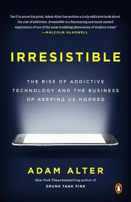 Irrezistibil: Ascensiunea tehnologiei care creează dependență și afacerile care ne țin în priză: The Rise of Addictive Technology and the Business of Keeping Us Hooked - Irresistible: The Rise of Addictive Technology and the Business of Keeping Us Hooked