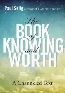 Cartea cunoașterii și a valorii: Un text canalizat - The Book of Knowing and Worth: A Channeled Text