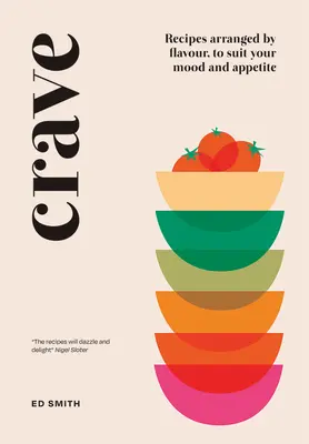 Crave: Rețete aranjate în funcție de gust, pentru a se potrivi cu starea ta de spirit și cu apetitul tău - Crave: Recipes Arranged by Flavour, to Suit Your Mood and Appetite