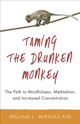 Îmblânzirea maimuței betege: Calea către mindfulness, meditație și concentrare sporită - Taming the Drunken Monkey: The Path to Mindfulness, Meditation, and Increased Concentration