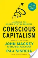 Capitalismul conștient: Eliberarea spiritului eroic al afacerilor - Conscious Capitalism: Liberating the Heroic Spirit of Business