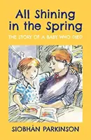 Totul strălucește în primăvară - Povestea unui copil care a murit - All Shining in the Spring - The Story of a Baby who Died
