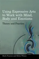 Utilizarea artelor expresive pentru a lucra cu mintea, corpul și emoțiile: Teorie și practică - Using Expressive Arts to Work with Mind, Body and Emotions: Theory and Practice
