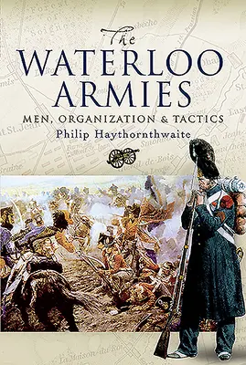Armatele de la Waterloo: Oameni, organizare și tactică - Waterloo Armies: Men, Organization and Tactics