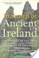 În căutarea Irlandei antice: Originile irlandezilor din neolitic până la venirea englezilor - In Search of Ancient Ireland: The Origins of the Irish from Neolithic Times to the Coming of the English