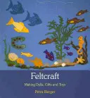 Feltcraft: Fabricarea de păpuși, cadouri și jucării - Feltcraft: Making Dolls, Gifts, and Toys