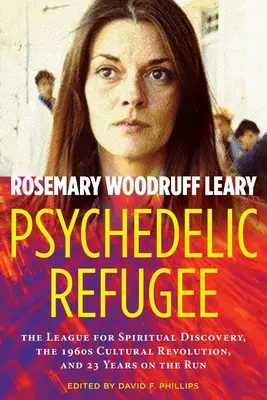 Refugiat psihedelic: Liga pentru Descoperire Spirituală, Revoluția Culturală din anii '60 și 23 de ani de fugă - Psychedelic Refugee: The League for Spiritual Discovery, the 1960s Cultural Revolution, and 23 Years on the Run