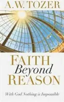 Credința dincolo de rațiune: Cu Dumnezeu nimic nu este imposibil - Faith Beyond Reason: With God Nothing Is Impossible