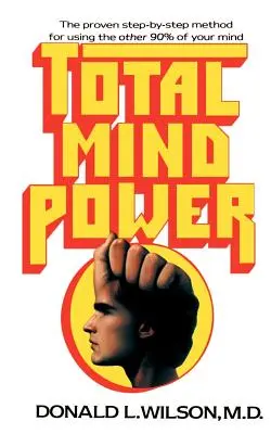 Puterea totală a minții: Cum să folosiți restul de 90% din mintea dumneavoastră - Total Mind Power: How to Use the Other 90% of Your Mind