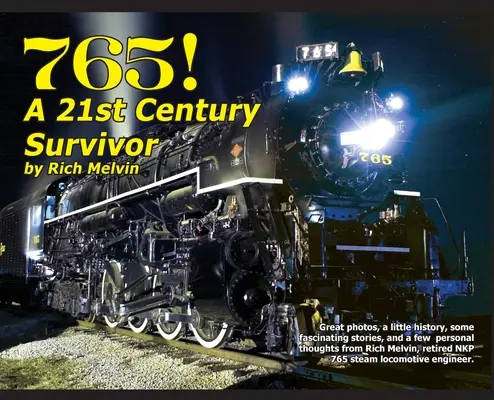 765, un supraviețuitor al secolului XXI: Puțină istorie și câteva povești minunate de la Rich Melvin, inginerul lui 765. - 765, A Twenty-First Century Survivor: A little history and some great stories from Rich Melvin, the 765's engineer.