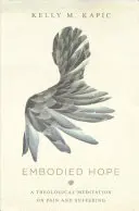 Embodied Hope: A Theological Meditation on Pain and Suffering