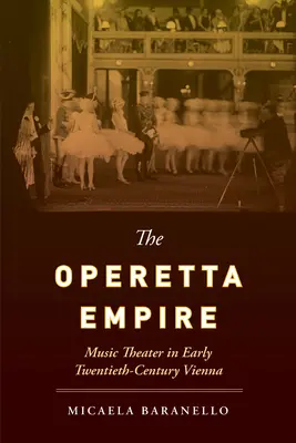 Imperiul Operetei: Teatrul muzical în Viena începutului de secol XX - The Operetta Empire: Music Theater in Early Twentieth-Century Vienna