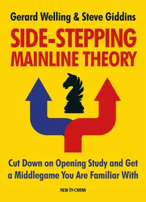 Side-Stepping Mainline Theory: Cut Down on Chess Opening Study and Get a Middlegame You Are Familiar with