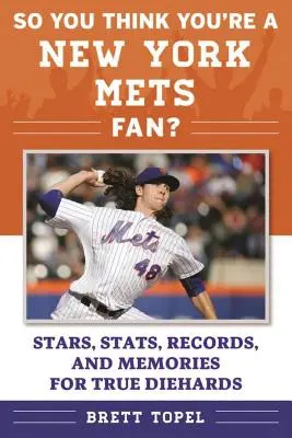 So You Think You're a New York Mets Fan?: Vedete, statistici, recorduri și amintiri pentru adevărații morți - So You Think You're a New York Mets Fan?: Stars, Stats, Records, and Memories for True Diehards