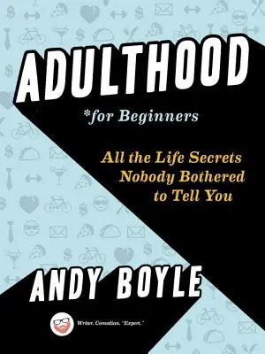 Adulții pentru începători: All the Life Secrets Nobody Bothered to Tell You (Toate secretele vieții pe care nimeni nu s-a deranjat să ți le spună) - Adulthood for Beginners: All the Life Secrets Nobody Bothered to Tell You