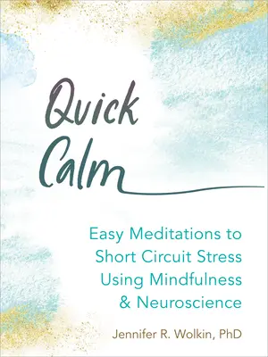 Calm rapid: Meditații ușoare pentru a scurtcircuita stresul folosind mindfulness și neuroștiința - Quick Calm: Easy Meditations to Short-Circuit Stress Using Mindfulness and Neuroscience