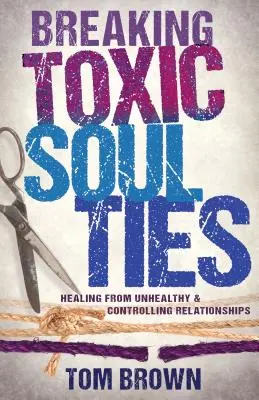 Breaking Toxic Soul Ties: Vindecarea din relațiile nesănătoase și de control - Breaking Toxic Soul Ties: Healing from Unhealthy and Controlling Relationships