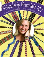 Brățări ale prieteniei 102: Prietenia nu cunoaște granițe... Peste 50 de brățări de făcut și de împărțit - Friendship Bracelets 102: Friendship Knows No Boundaries... Over 50 Bracelets to Make and Share