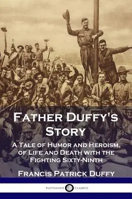 Povestea părintelui Duffy: O poveste de umor și eroism, de viață și de moarte cu Fighting Sixty-Ninth - Father Duffy's Story: A Tale of Humor and Heroism, of Life and Death with the Fighting Sixty-Ninth