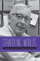 Straddling Worlds: The Jewish-American Journey of Professor Richard W. Leopold