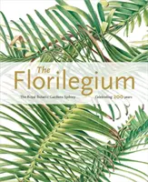 The Florilegium: Grădinile Botanice Regale din Sydney: Celebrarea a 200 de ani - The Florilegium: The Royal Botanic Gardens Sydney: Celebrating 200 Years