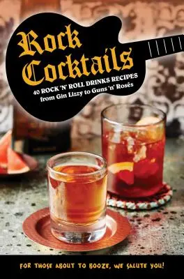 Cocteiluri rock: 50 de rețete de băuturi rock 'n' roll - de la Gin Lizzy la Guns 'n' Ross - Rock Cocktails: 50 Rock 'n' Roll Drinks Recipes--From Gin Lizzy to Guns 'n' Ross