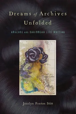 Dreams of Archives Unfolded: Absența și scrierea vieții în Caraibe - Dreams of Archives Unfolded: Absence and Caribbean Life Writing