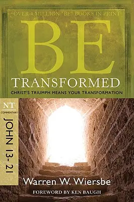 Fii transformat: Comentariu NT: Ioan 13-21; Triumful lui Hristos înseamnă transformarea ta - Be Transformed: NT Commentary John 13-21; Christ's Triumph Means Your Transformation