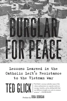 Spărgător pentru pace: Lecții învățate din rezistența stângii catolice la războiul din Vietnam - Burglar for Peace: Lessons Learned in the Catholic Left's Resistance to the Vietnam War