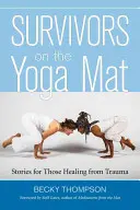 Supraviețuitori pe covorul de yoga: Povești pentru cei care se vindecă de traume - Survivors on the Yoga Mat: Stories for Those Healing from Trauma