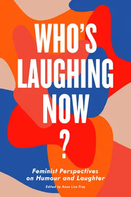 Who's Laughing Now?: Perspective feministe asupra umorului și râsului - Who's Laughing Now?: Feminist Perspectives on Humour and Laughter