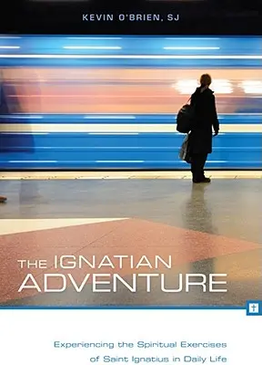 Aventura Ignațiană: Experimentarea exercițiilor spirituale ale Sfântului Ignațiu în viața de zi cu zi - The Ignatian Adventure: Experiencing the Spiritual Exercises of Saint Ignatius in Daily Life