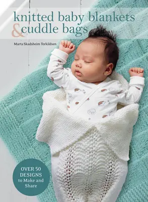 Knitted Baby Blankets & Cuddle Bags: Peste 50 de modele de făcut și de împărțit - Knitted Baby Blankets & Cuddle Bags: Over 50 Designs to Make and Share