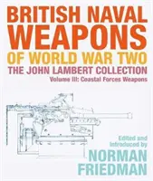 Arme navale britanice din al Doilea Război Mondial: Colecția John Lambert Volumul III: Arme ale forțelor de coastă - British Naval Weapons of World War Two: The John Lambert Collection Volume III: Coastal Forces Weapons