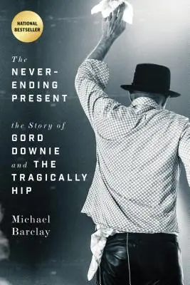 The Never-Ending Present: Povestea lui Gord Downie și a formației Tragically Hip - The Never-Ending Present: The Story of Gord Downie and the Tragically Hip