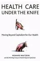 Îngrijirea sănătății sub cuțit: Depășirea capitalismului pentru sănătatea noastră - Health Care Under the Knife: Moving Beyond Capitalism for Our Health