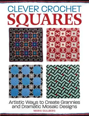 Pătrate croșetate inteligente: Modalități artistice de a crea bunicuțe și modele dramatice - Clever Crochet Squares: Artistic Ways to Create Grannies and Dramatic Designs