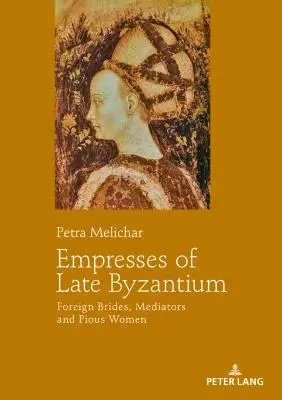 Împărătesele din Bizanțul târziu: Mirese străine, mediatoare și femei pioase - Empresses of Late Byzantium: Foreign Brides, Mediators and Pious Women