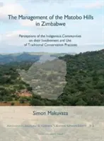 The Management of the Matobo Hills in Zimbabwe: Perceptions of the Indigenous Communities on Their Involvement and Use of Traditional Conservation Pra