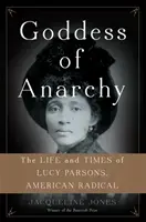 Zeița Anarhiei: Viața și epoca lui Lucy Parsons, radicală americană - Goddess of Anarchy: The Life and Times of Lucy Parsons, American Radical