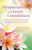 Ho'oponopono și constelațiile familiale: O metodă tradițională hawaiiană de vindecare pentru relații, iertare și iubire - Ho'oponopono and Family Constellations: A Traditional Hawaiian Healing Method for Relationships, Forgiveness and Love