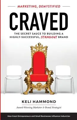 Craved: Secret Sauce to Building a Highly-Successful, Standout Brand - Craved: The Secret Sauce to Building a Highly-Successful, Standout Brand