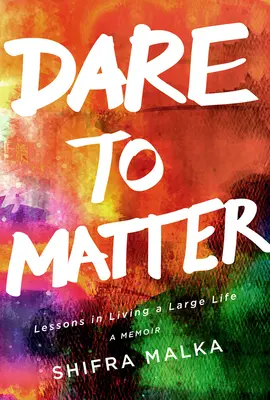 Îndrăznește să contezi: Lessons in Living a Large Life: A Memoir - Dare to Matter: Lessons in Living a Large Life: A Memoir