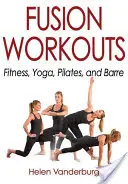 Antrenamente Fusion: Fitness, Yoga, Pilates și Barre - Fusion Workouts: Fitness, Yoga, Pilates, and Barre